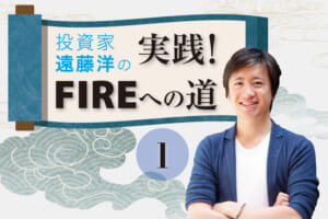 投資家・遠藤洋の「実践！ FIREへの道」第1回