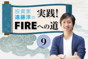 投資家・遠藤洋の「実践！ FIREへの道」第9回