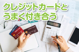 クレジットカードとうまく付き合うコツ