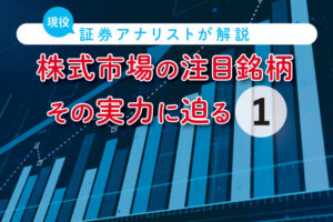 株式市場の注目銘柄、その実力に迫る【第1回】