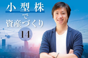 遠藤洋の「小型株集中投資で資産づくり！」第14回